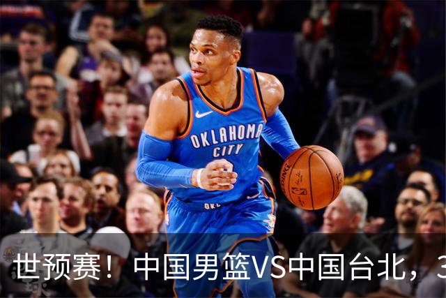 世预赛！中国男篮VS中国台北，3好消息1坏消息，庞峥麟有机会