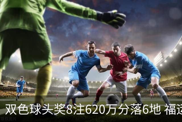 双色球头奖8注620万分落6地 福运奖开824万注